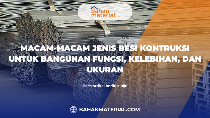 MACAM MACAM JENIS BESI KONTRUKSI UNTUK BANGUNAN FUNGSI, KELEBIHAN, DAN UKURAN