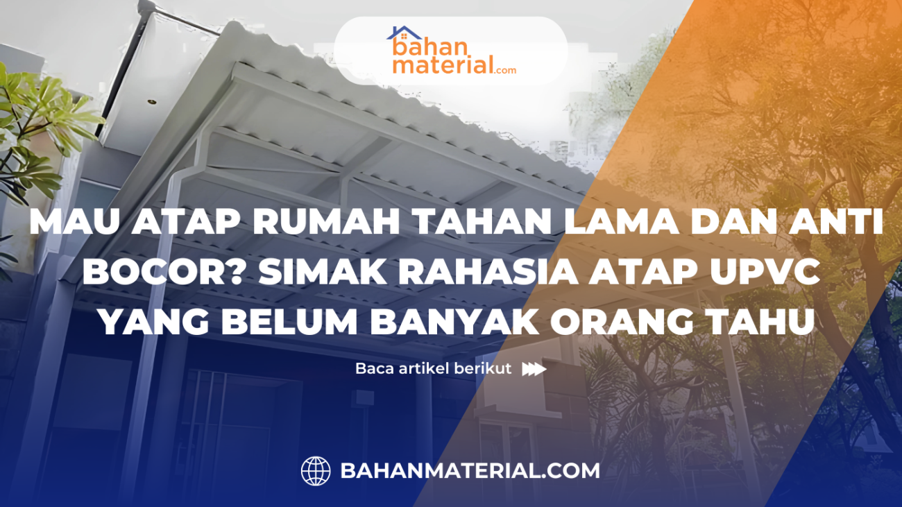Mau Atap Rumah Tahan Lama dan Anti Bocor, Simak Rahasia Atap UPVC yang Belum Banyak Orang Tahu