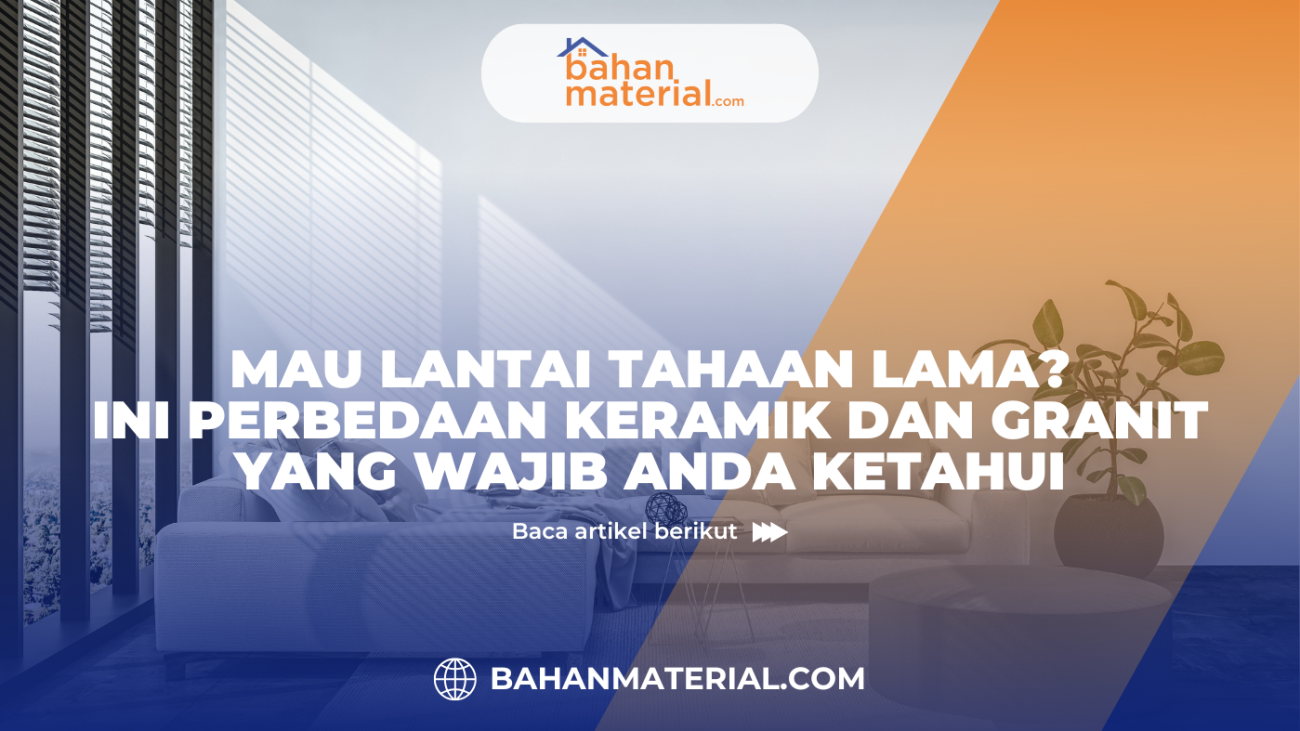 Mau Lantai Tahan Lama, Ini Perbedaan Keramik dan Granit yang Wajib Anda Ketahui