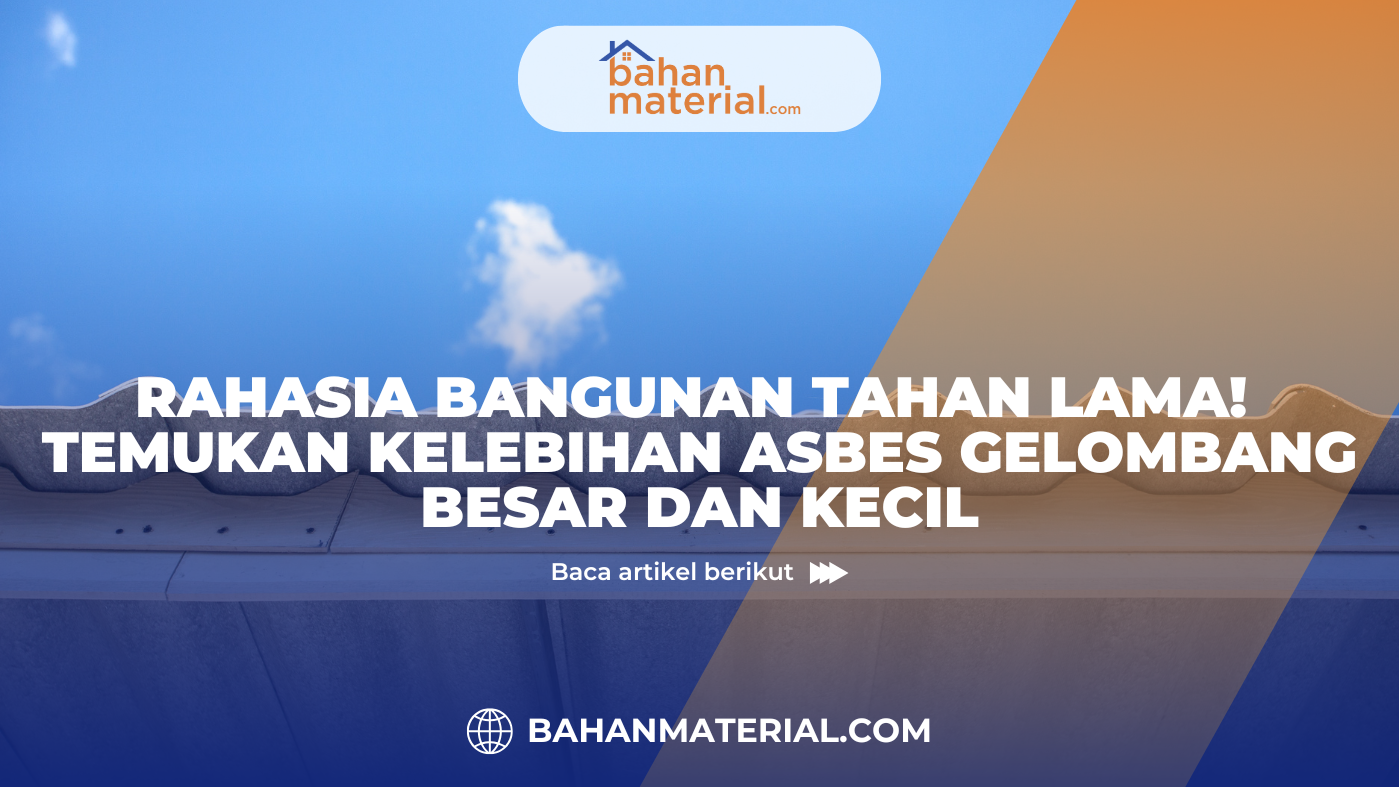 Rahasia Bangunan Tahan Lama! Temukan Kelebihan Asbes Gelombang Besar dan Kecil