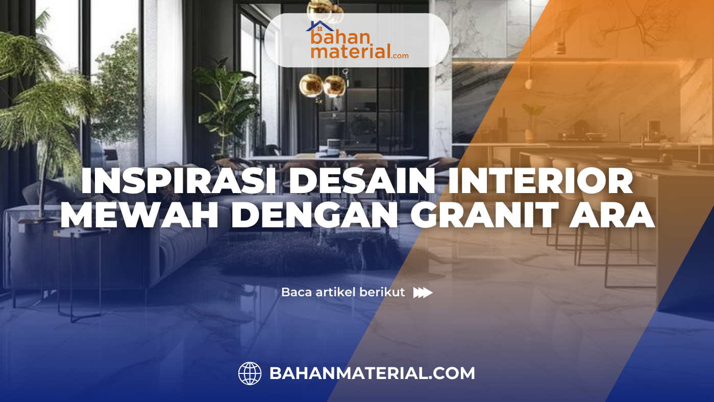 Inspirasi Desain Interior Mewah dengan Granit ARA
