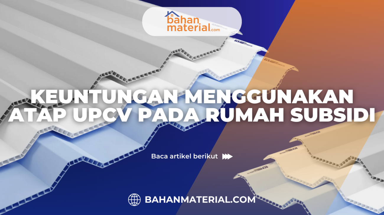 KEUNTUNGAN MENGGUNAKAN ATAP UPCV PADA RUMAH SUBSIDI