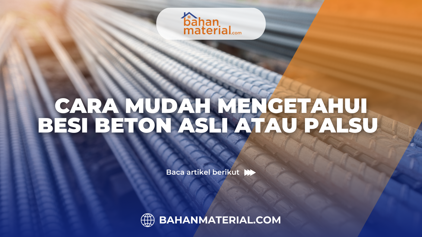 Cara Mudah Mengetahui Besi Beton Asli atau Palsu