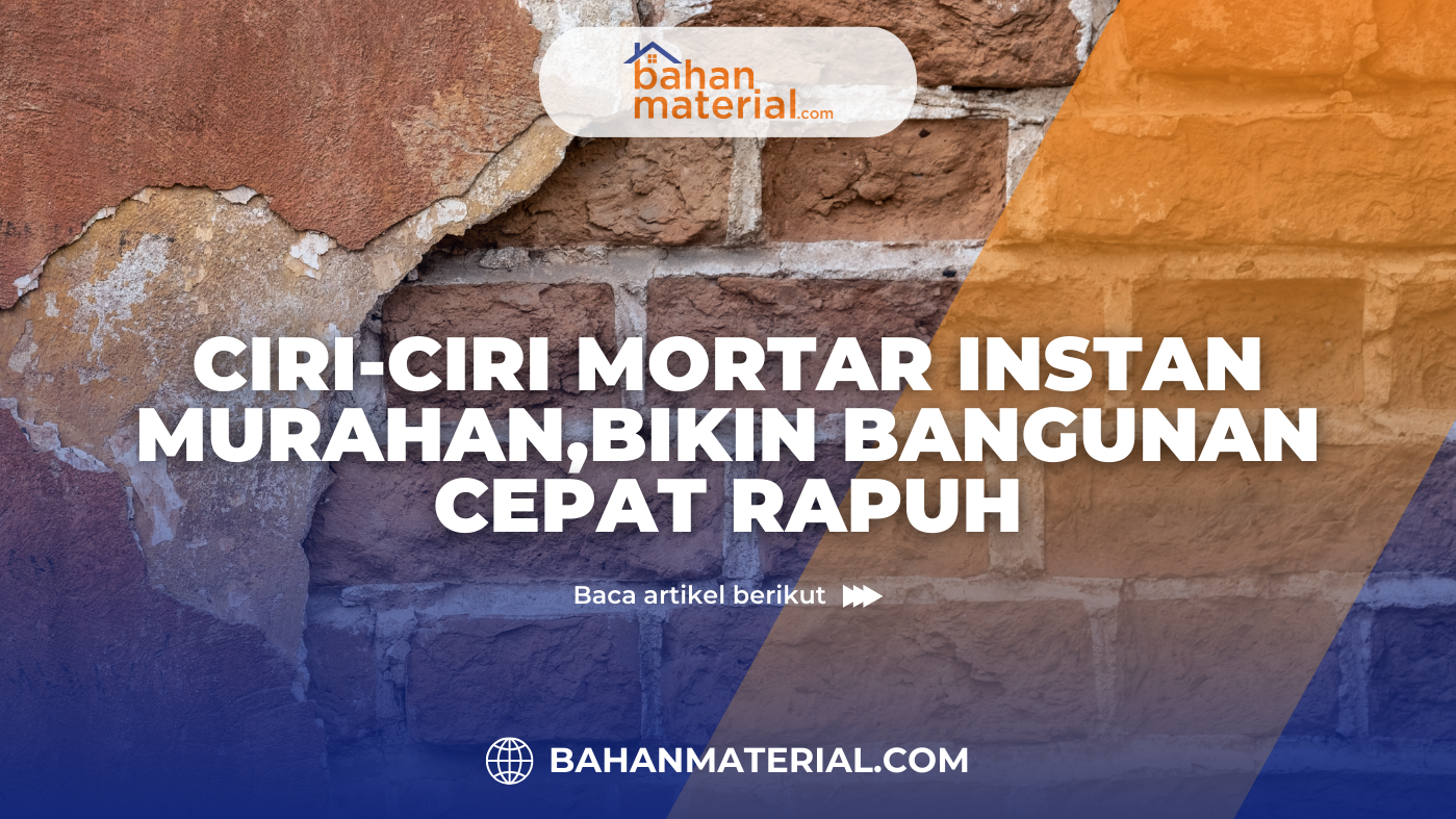 Ciri Ciri Mortar Instan Murahan, Bikin Bangunan Cepat Rapuh