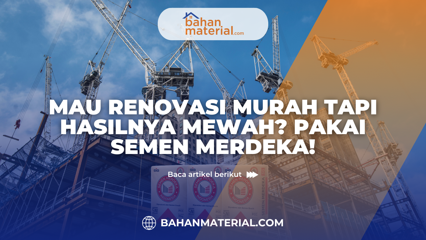 Mau Renovasi Murah tapi Hasil Mewah Pakai Semen Merdeka