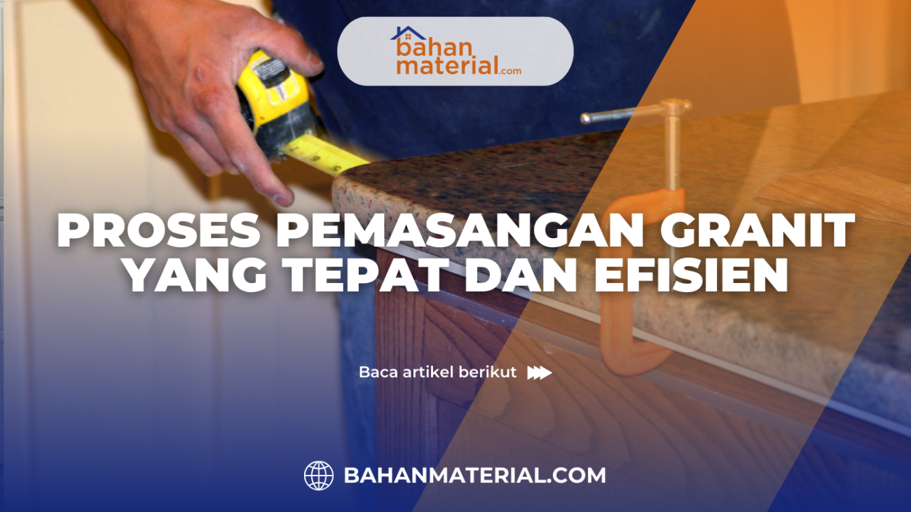 Proses Pemasangan Granit yang Tepat dan Efisien
