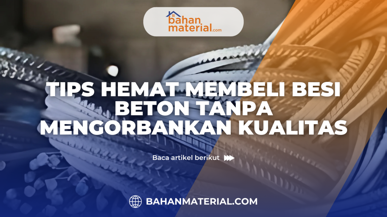 Tips Hemat Membeli Besi Beton Tanpa Mengorbankan Kualitas