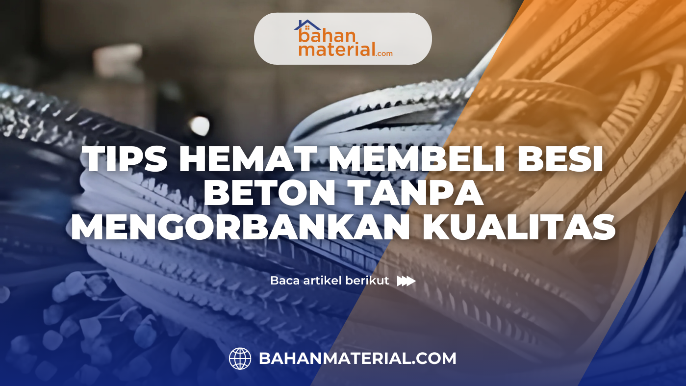 Tips Hemat Membeli Besi Beton Tanpa Mengorbankan Kualitas