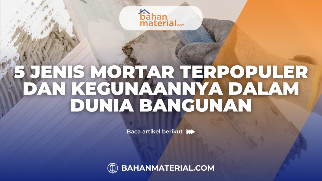 5 Jenis Mortar Terpopuler dan Kegunaannya dalam Dunia Bangunan