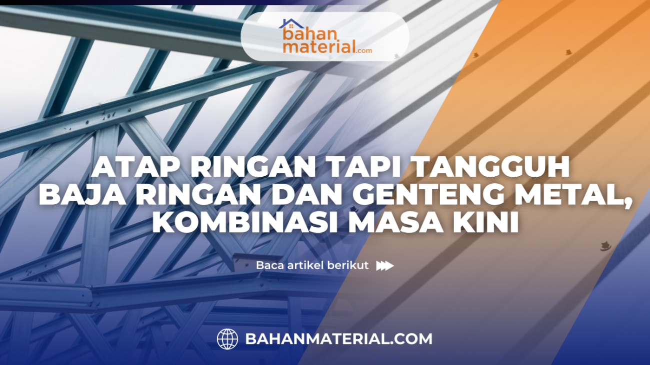 Atap Ringan Tapi Tangguh Baja Ringan dan Genteng Metal Kombinasi Masa Kini