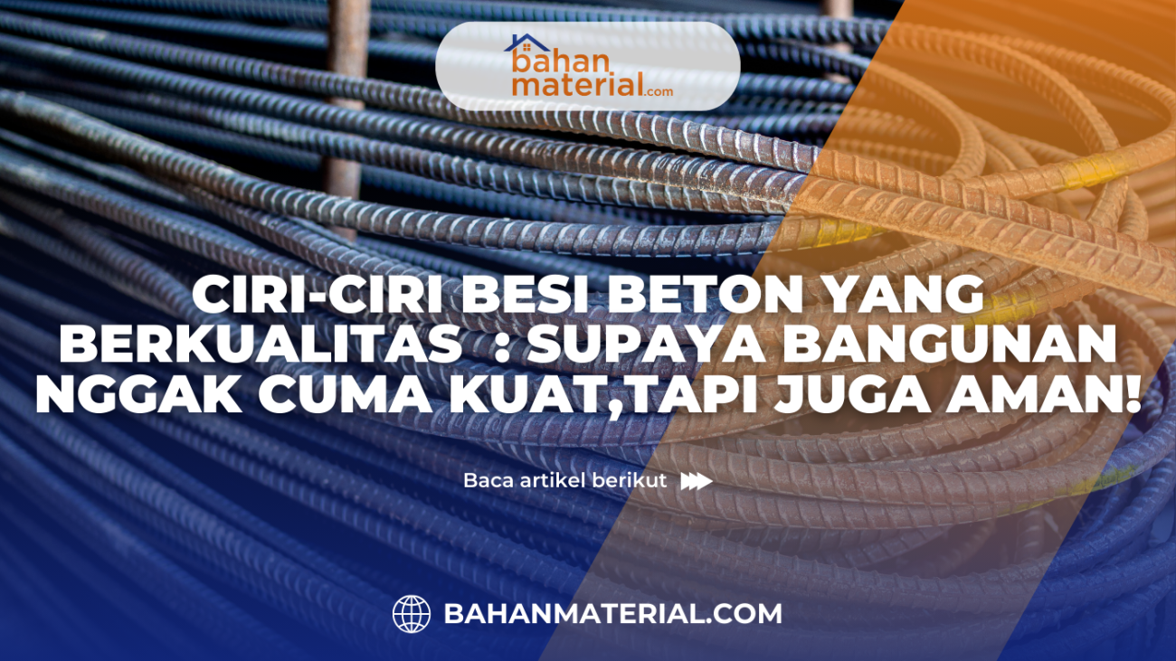 Ciri Ciri Besi Beton Yang Berkualitas Supaya Bangunan Nggak Cuma Kuat,Tapi Juga Aman!