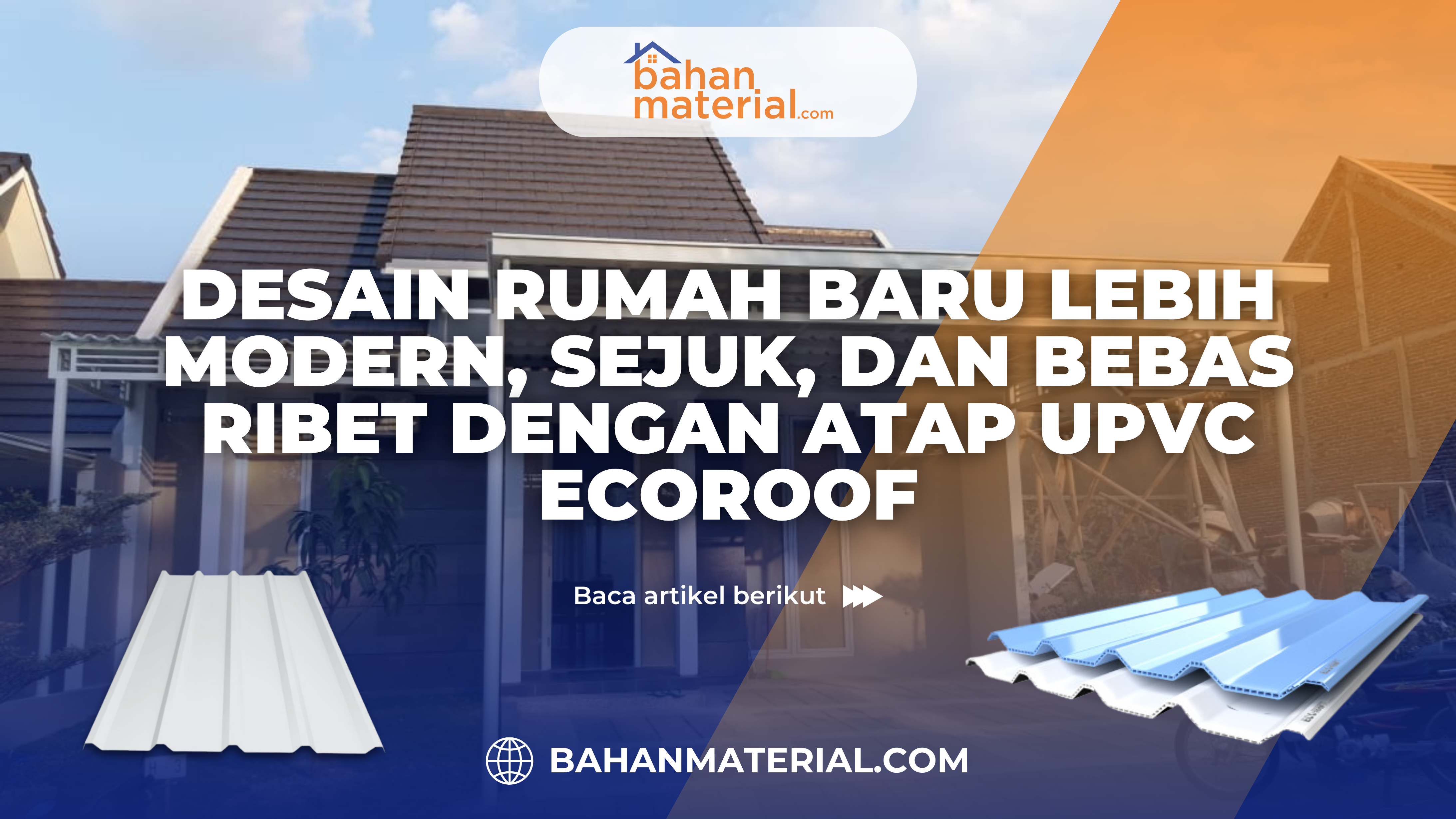 Desain Rumah Baru Lebih Modern, Sejuk, dan Bebas Ribet dengan Atap UPVC Ecoroof
