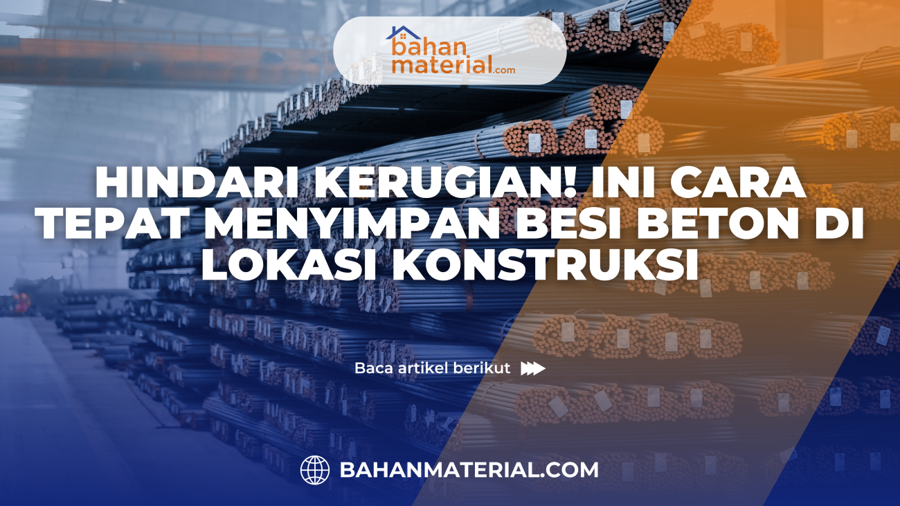 Hindari Kerugian! Ini Cara Tepat Menyimpan Besi Beton di Lokasi Konstruksi