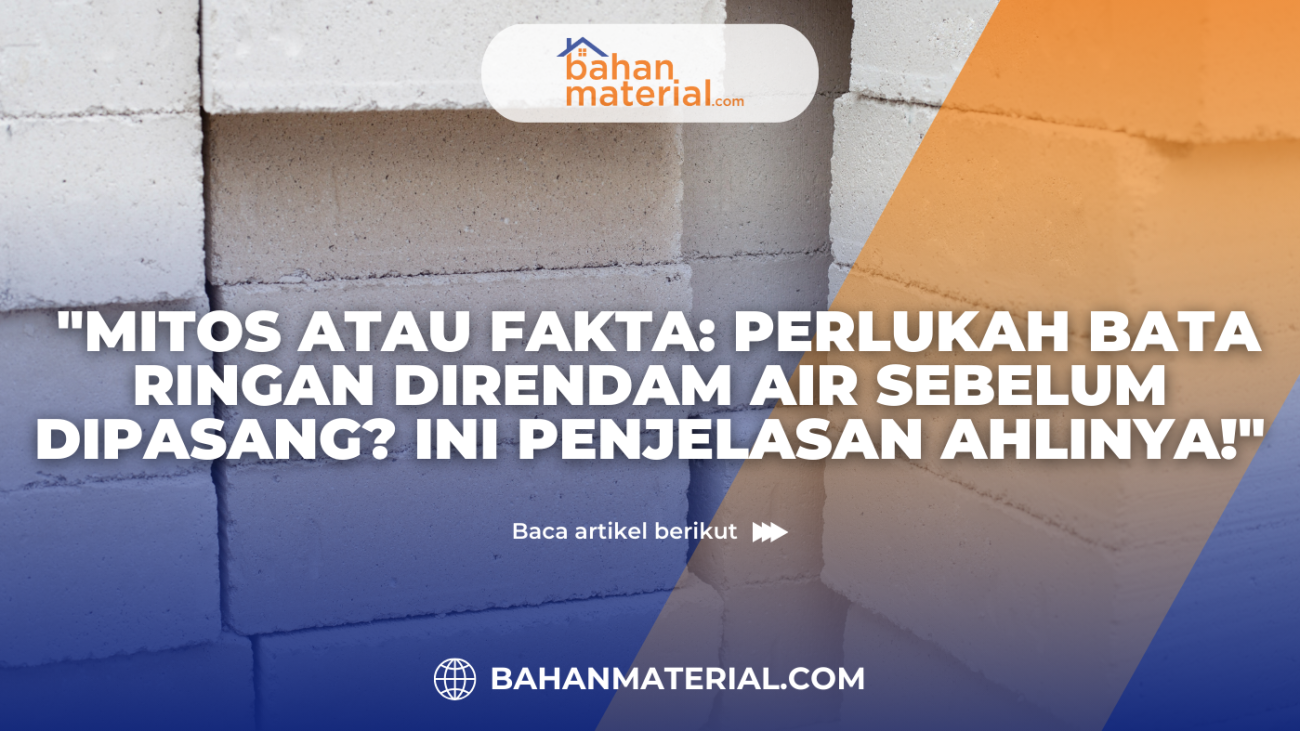 Mitos atau Fakta Perlukah Bata Ringan Direndam Air Sebelum Dipasang Ini Penjelasan Ahlinya!