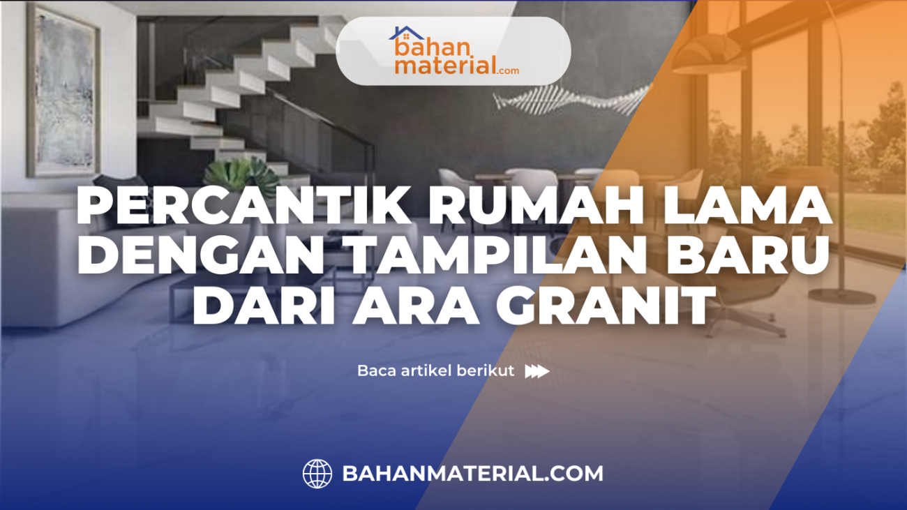 Percantik Rumah Lama dengan Tampilan Baru dari Granite ARA