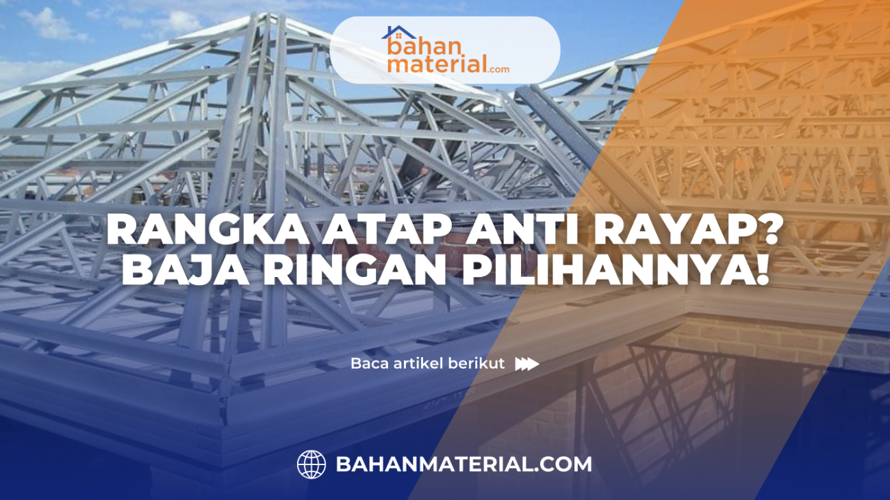 Rangka Atap Anti Rayap Baja Ringan Pilihannya