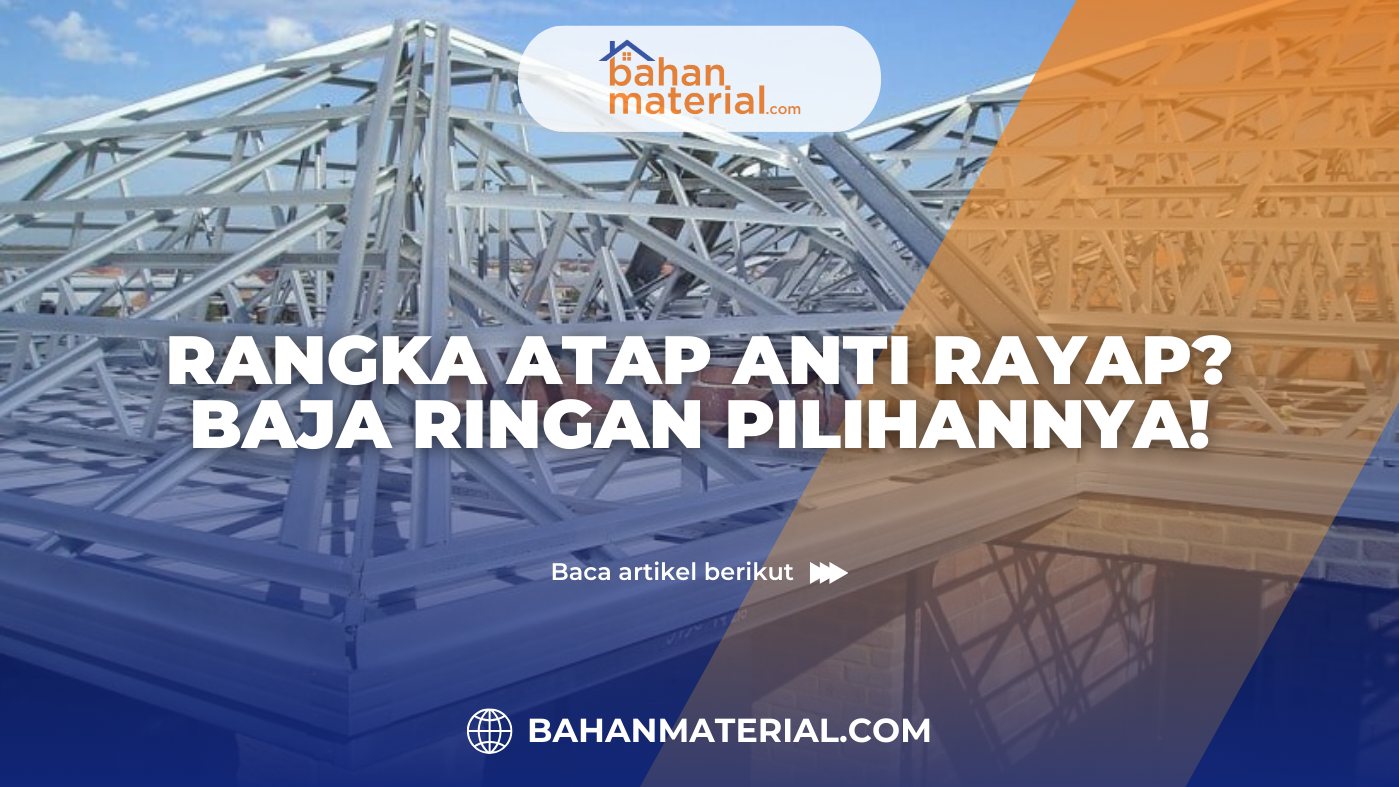 Rangka Atap Anti Rayap Baja Ringan Pilihannya
