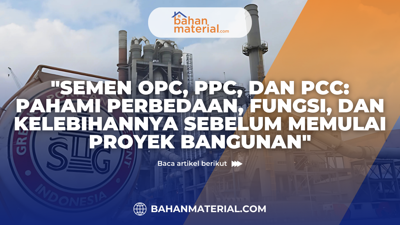 Semen OPC PPC dan PCC Pahami Perbedaan Fungsi dan Kelebihannya Sebelum Memulai Proyek Bangunannnnn