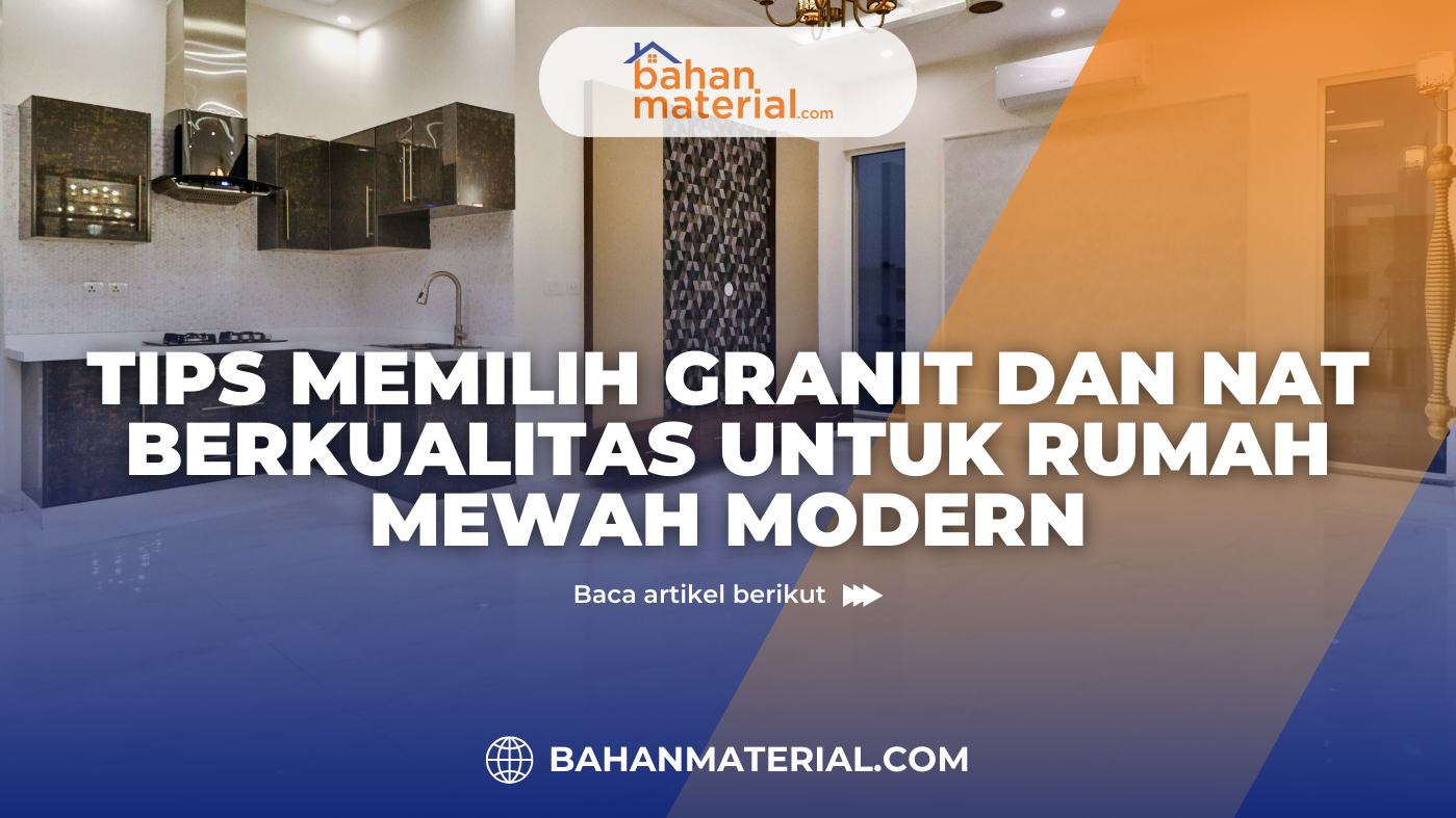 Tips Memilih Granit dan Nat Berkualitas untuk Rumah Mewah Modern