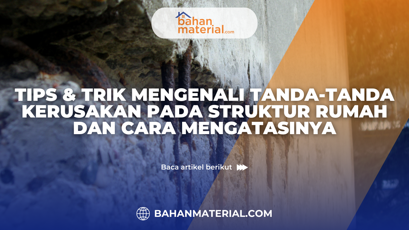 Tips & Trik Mengenali Tanda Tanda Kerusakan pada Struktur Rumah