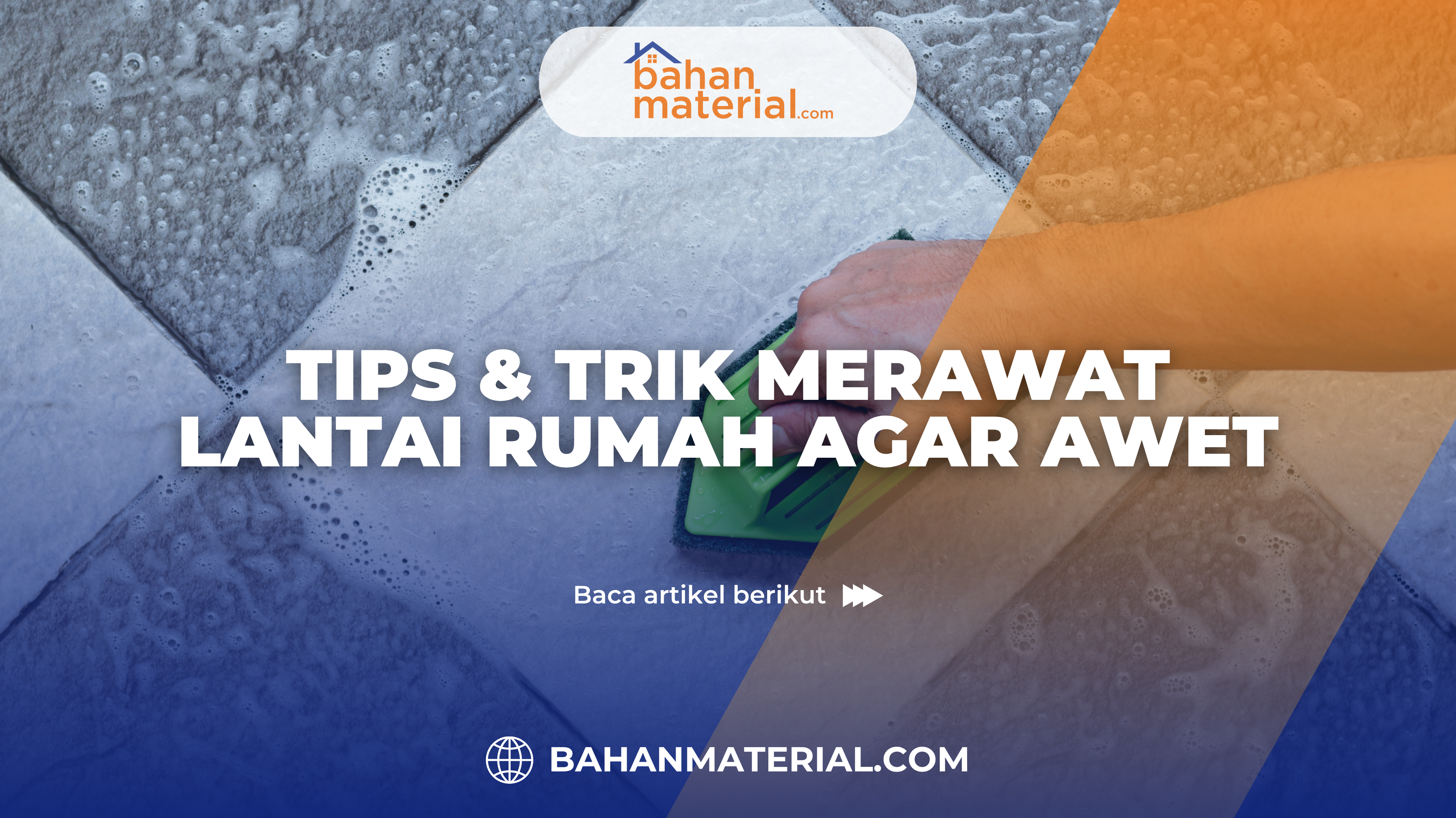 Tips & Trik Merawat Lantai Rumah Agar Awet