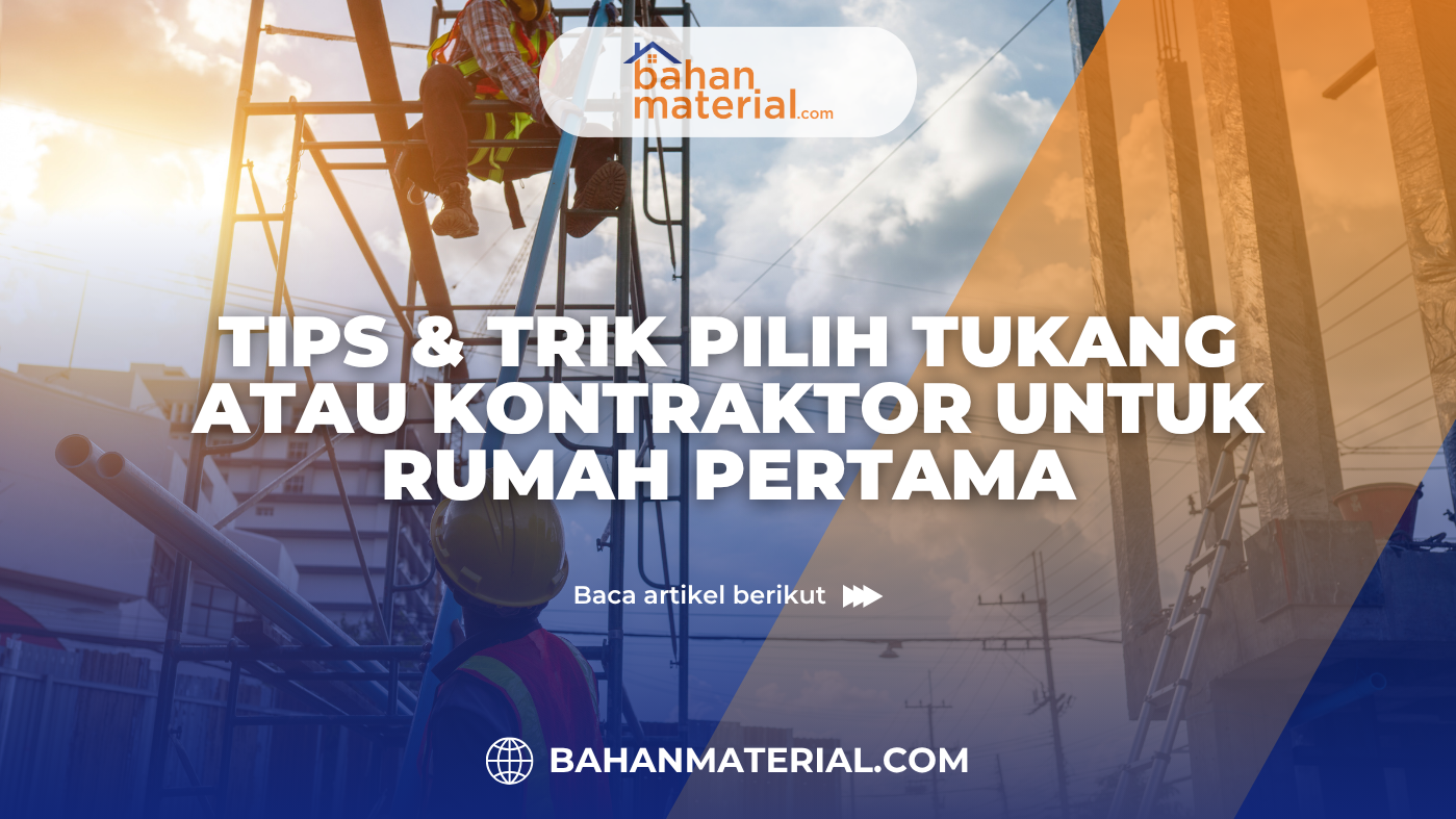 Tips & Trik Pilih Tukang atau Kontraktor untuk Rumah Pertama