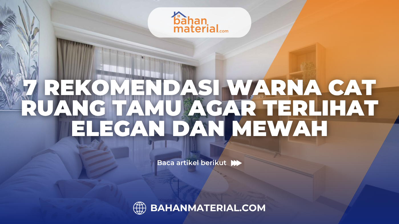 7 Rekomendasi Warna Cat Ruang Tamu agar Terlihat Elegan dan Mewah