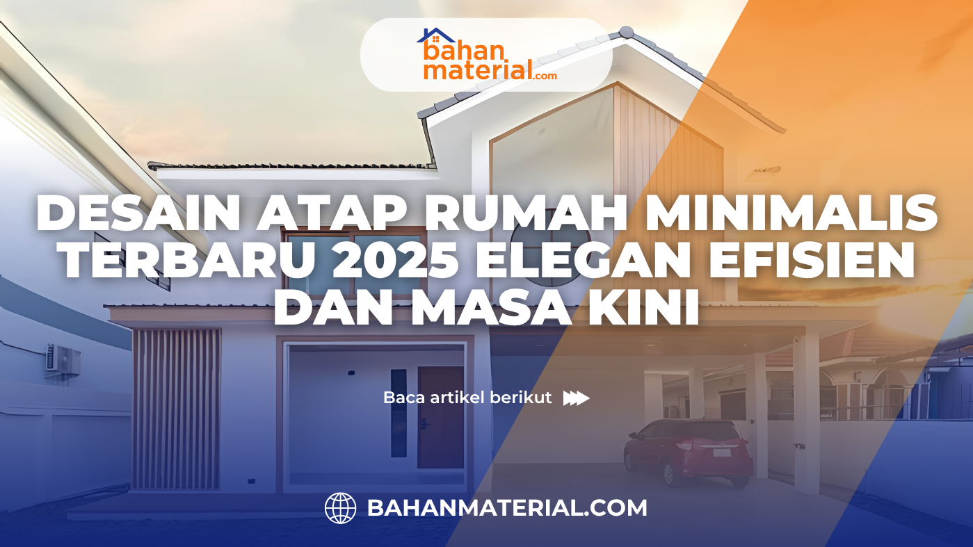 Desain Atap Rumah Minimalis Terbaru 2025 Elegan, Efisien, dan Masa Kini