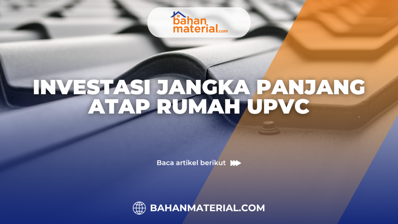 INVESTASI JANGKA PANJANG ATAP RUMAH UPVC