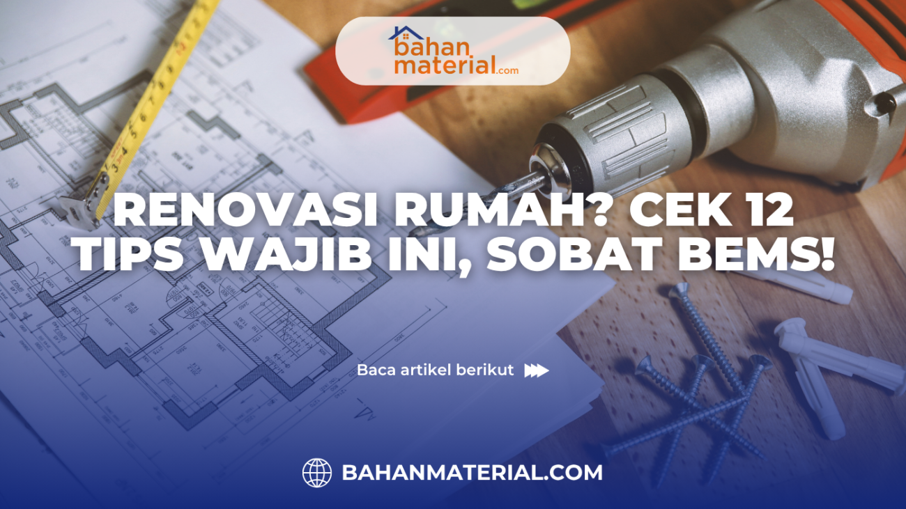 Renovasi Rumah Cek 12 Tips Wajib Ini, Sobat BEMS!