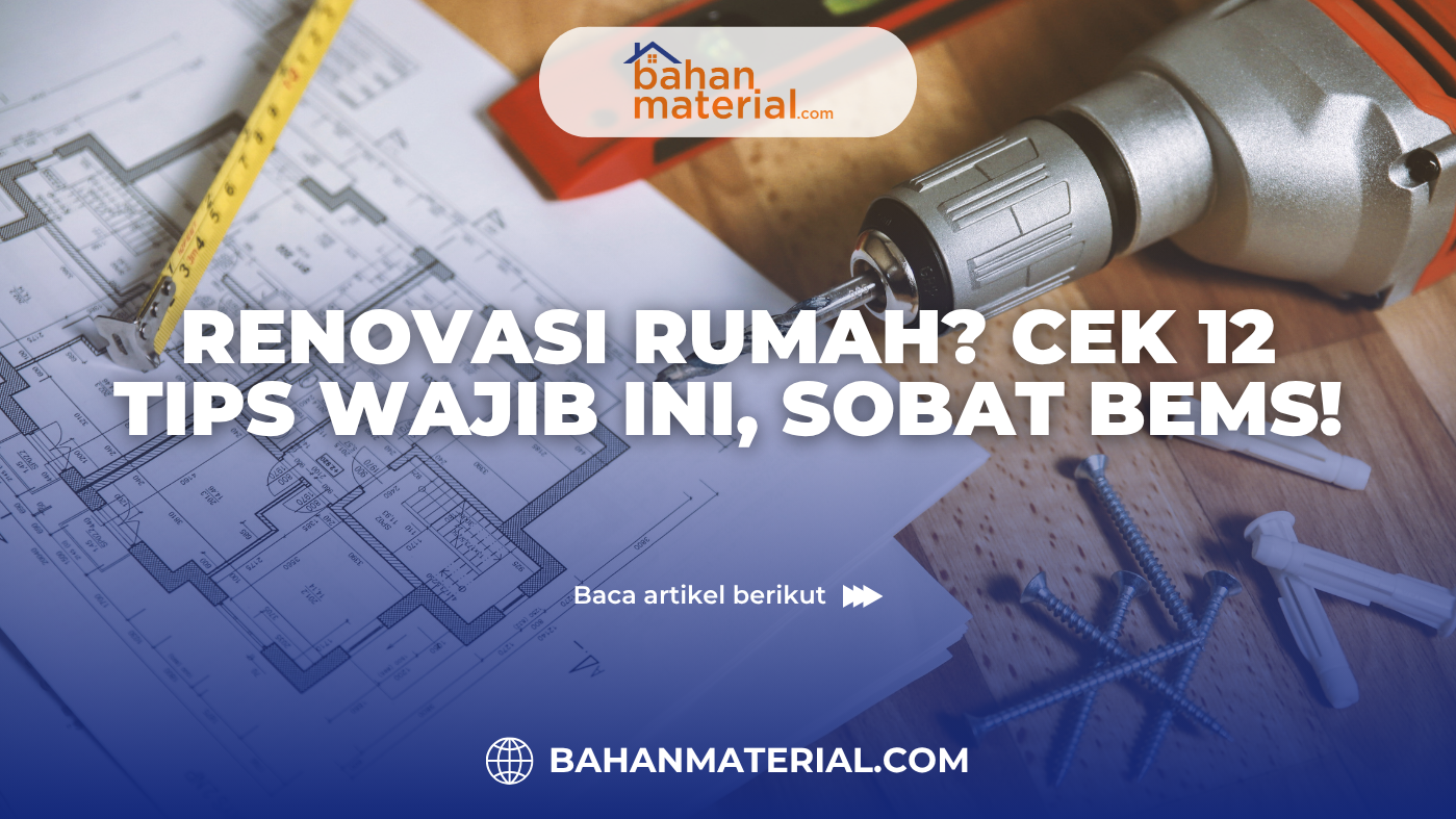 Renovasi Rumah Cek 12 Tips Wajib Ini, Sobat BEMS!
