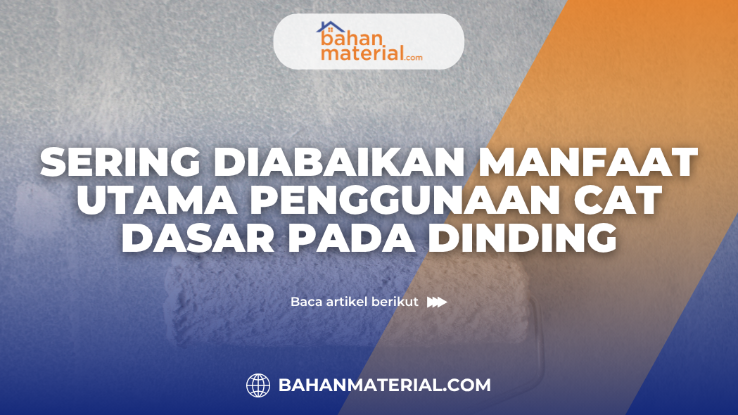 SERING DIABAIKAN MANFAAT UTAMA PENGGUNAAN CAT DASAR PADA DINDING