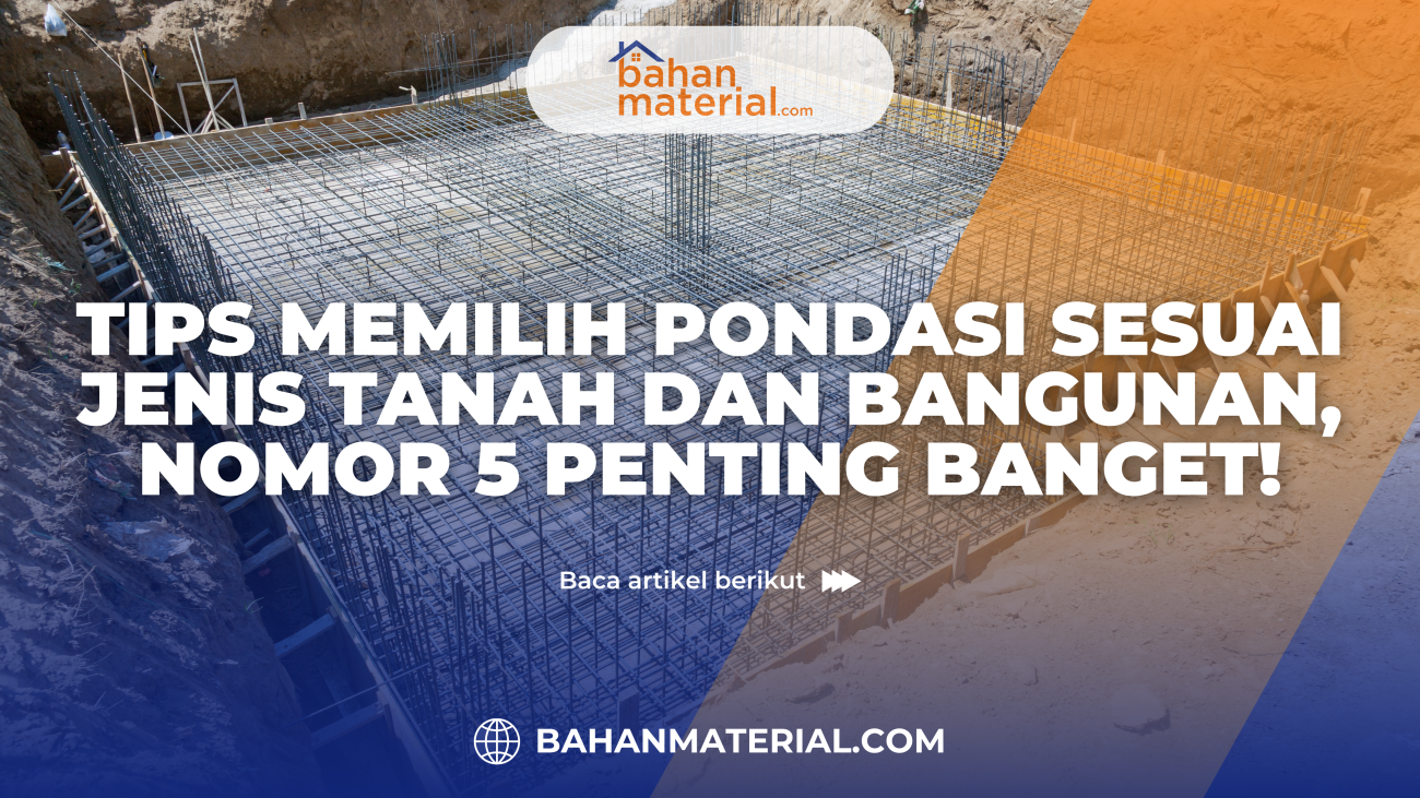 Tips Memilih Pondasi Sesuai Jenis Tanah dan Bangunan, Nomor 5 Penting Banget
