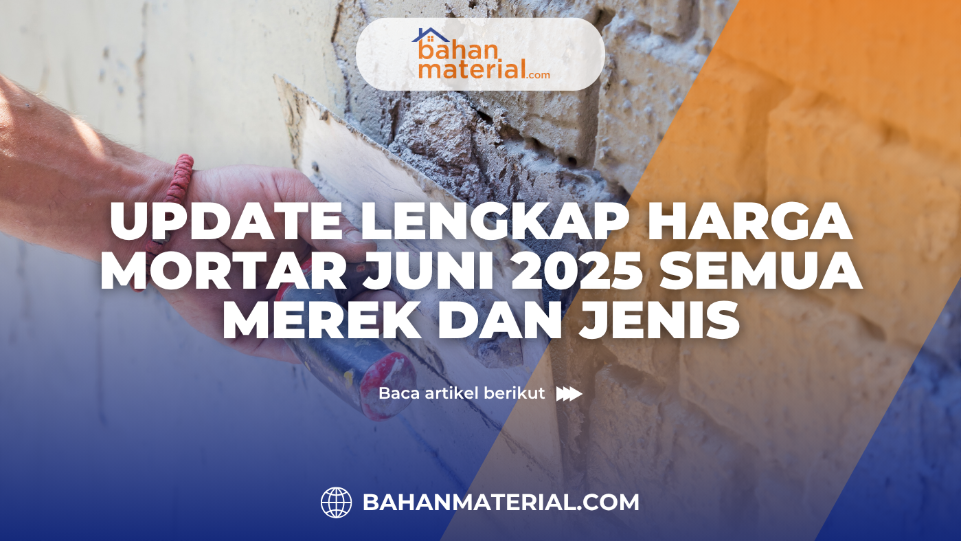 UPDATE LENGKAP HARGA MORTAR JUNI 2025 SEMUA MEREK DAN JENIS