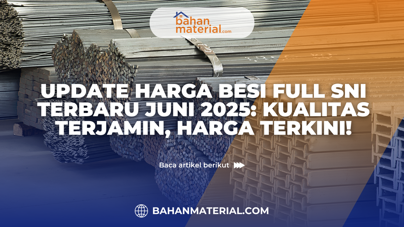 Update Harga Besi Full SNI Terbaru Juni 2025 Kualitas Terjamin, Harga Terkini