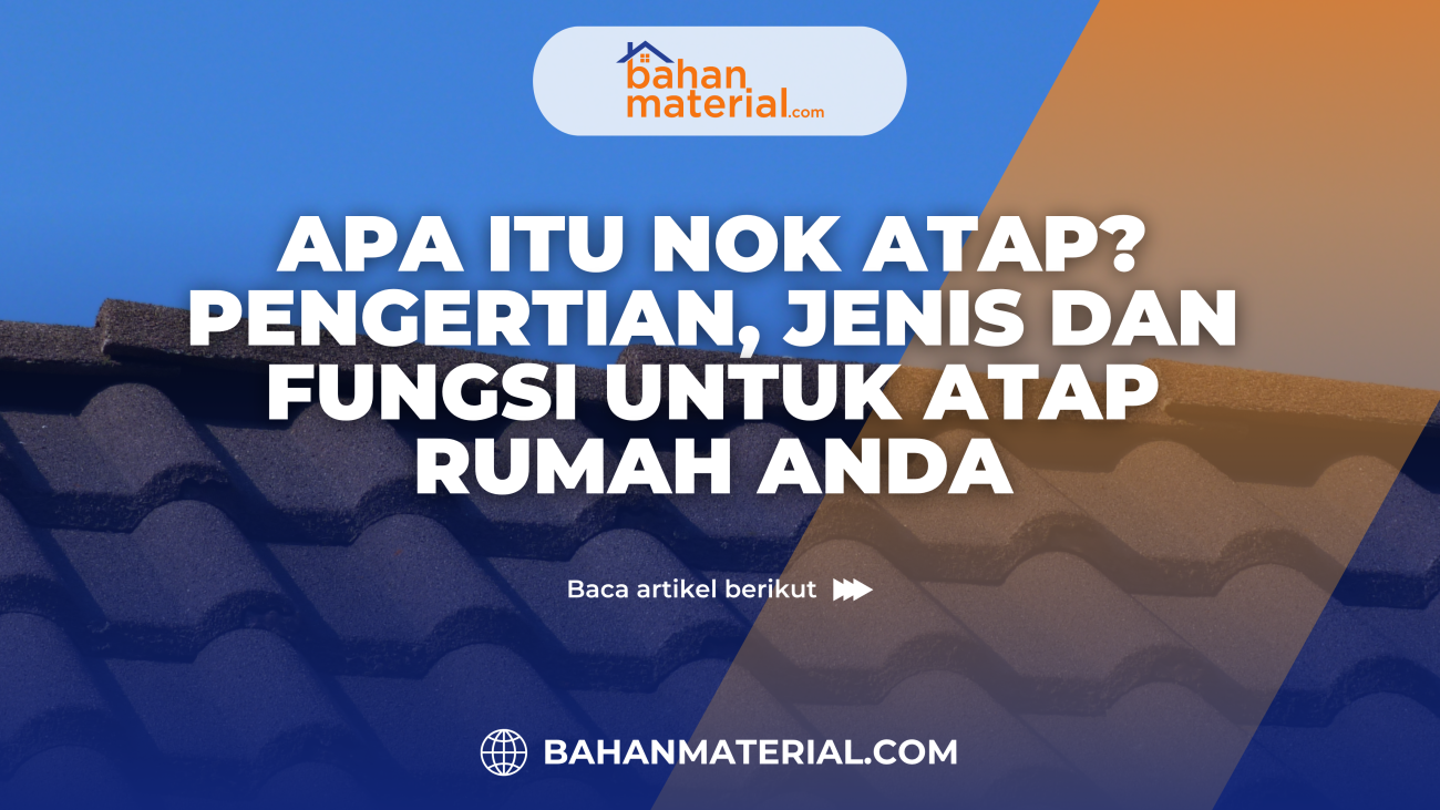 Apa Itu Nok Atap Pengertian, Jenis dan Fungsi untuk Atap Rumah Anda