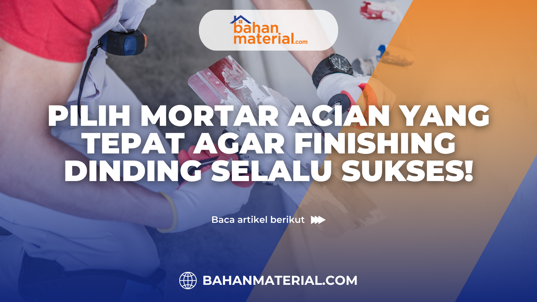 Pilih Mortar Acian yang Tepat agar Finishing Dinding Selalu Sukses!