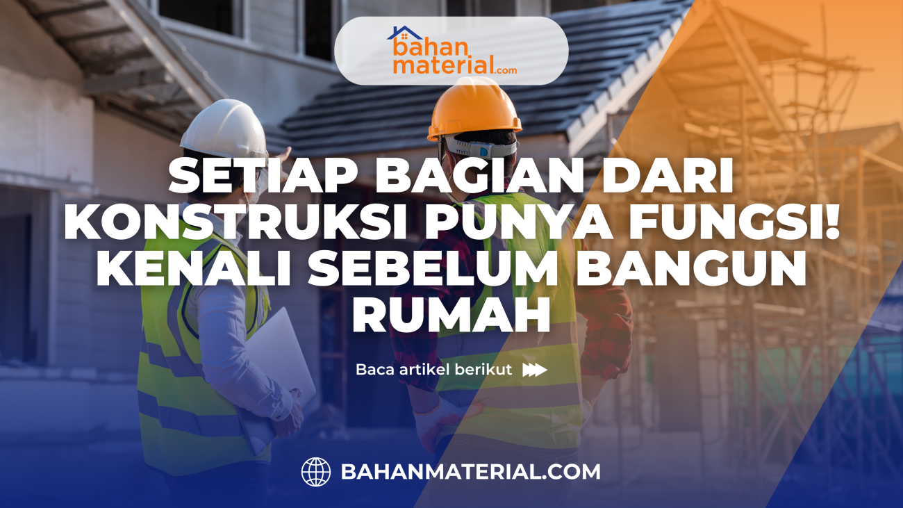 Setiap Bagian dari Konstruksi Punya Fungsi! Kenali Sebelum Bangun Rumah