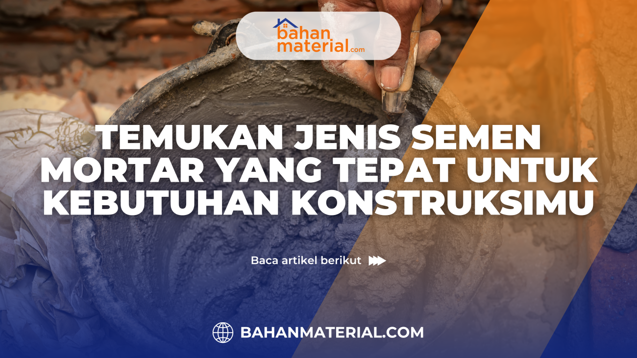 Temukan Jenis Semen Mortar yang Tepat untuk Kebutuhan Konstruksimu
