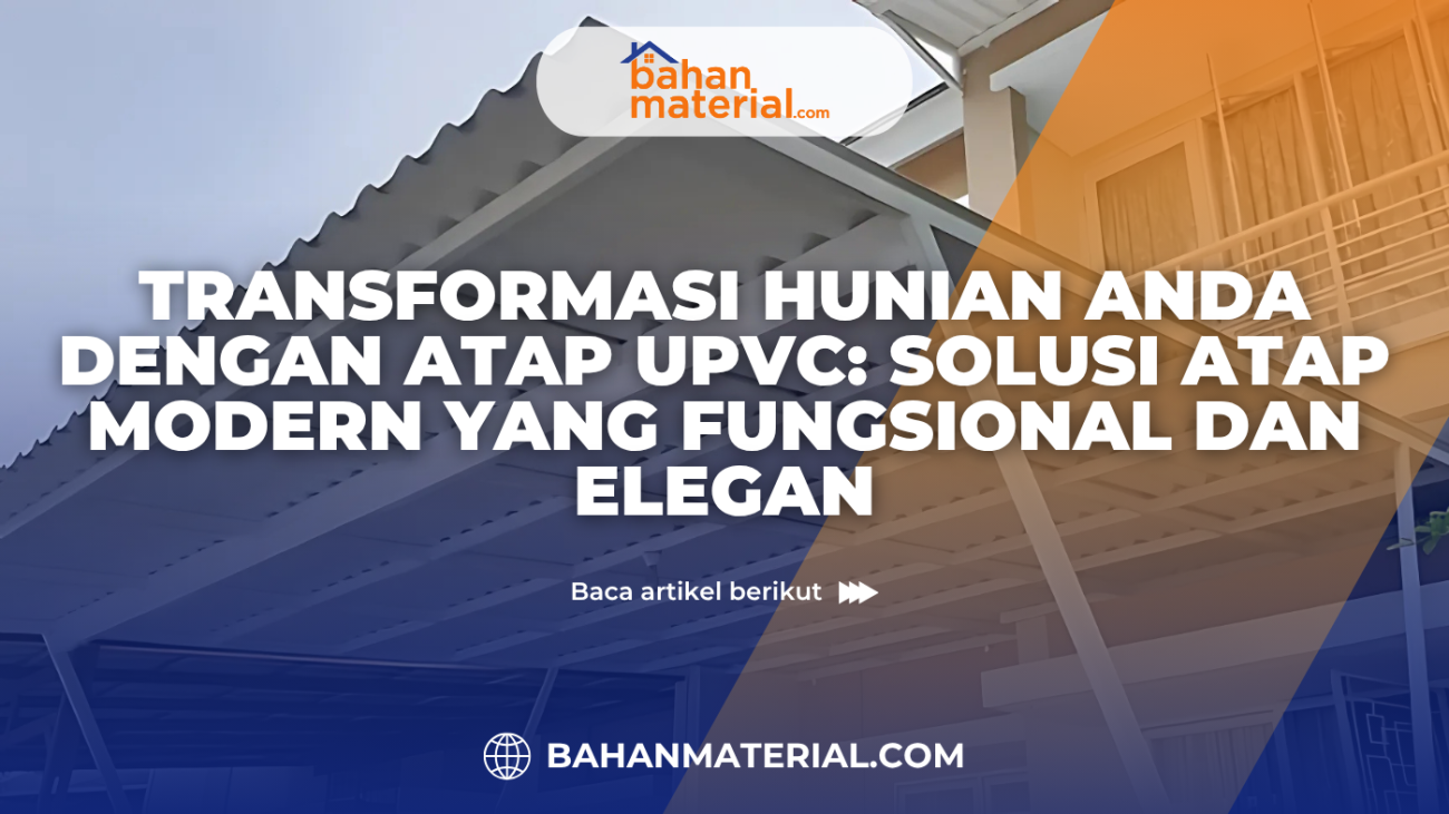 Transformasi Hunian Anda dengan Atap UPVC Solusi Atap Modern yang Fungsional dan Elegan