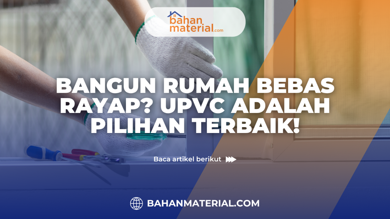 Bangun Rumah Bebas Rayap UPVC adalah Pilihan Terbaik!