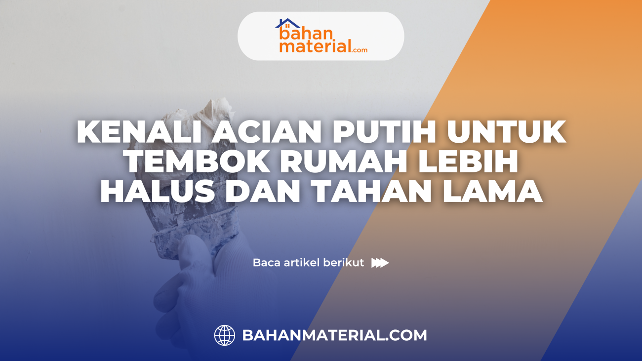 Kenali Acian Putih untuk Tembok Rumah Lebih Halus dan Tahan Lama