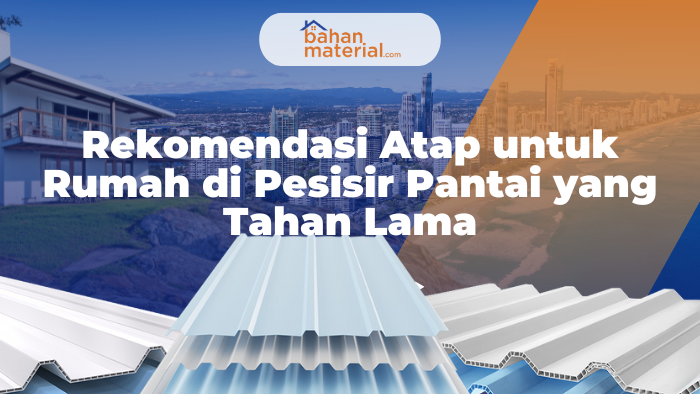 Rekomendasi Atap untuk Rumah di Pesisir Pantai yang Tahan Lama