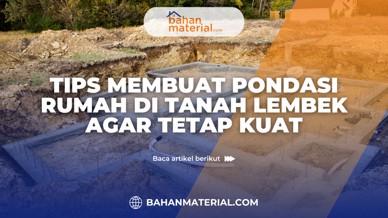 Tips Membuat Pondasi Rumah di Tanah Lembek agar Tetap Kuat