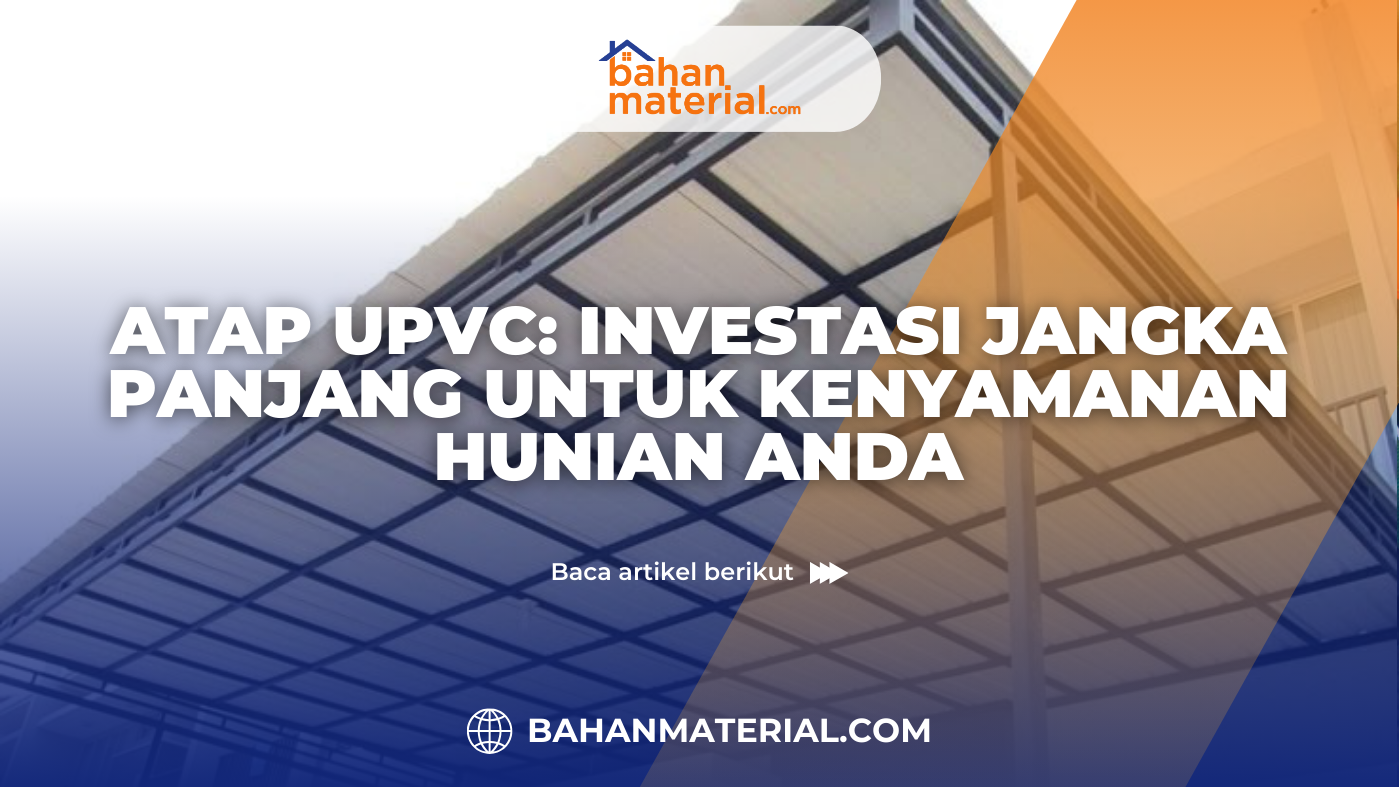 Atap UPVC Investasi Jangka Panjang untuk Kenyamanan Hunian Anda