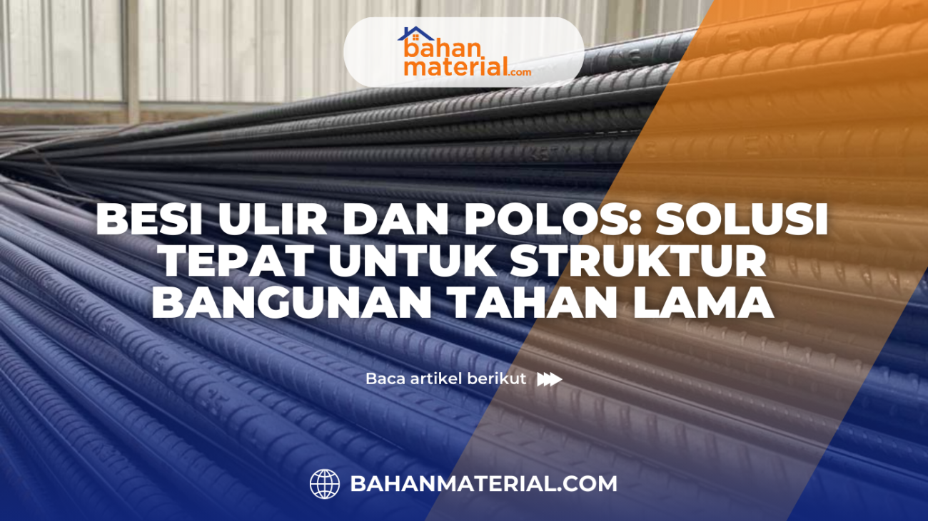 Besi Ulir dan Polos Solusi Tepat untuk Struktur Bangunan Tahan Lama
