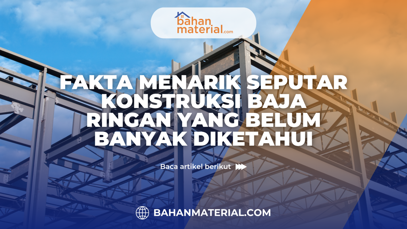 Fakta Menarik Seputar Konstruksi Baja Ringan yang Belum Banyak Diketahui