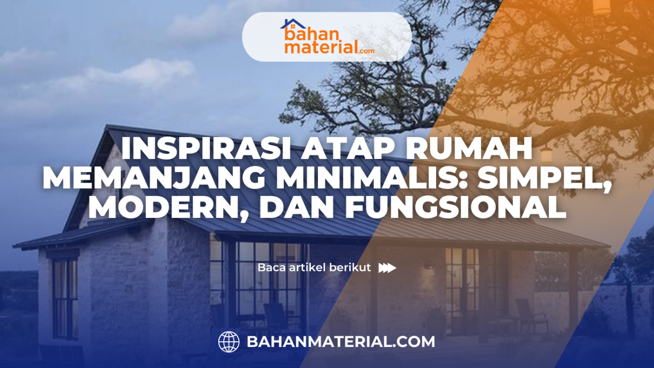 Inspirasi Atap Rumah Memanjang Minimalis Simpel, Modern, dan Fungsional