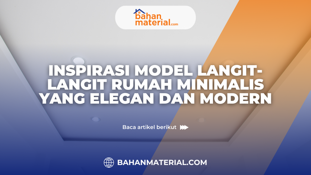 Inspirasi Model Langit Langit Rumah Minimalis yang Elegan dan Modern