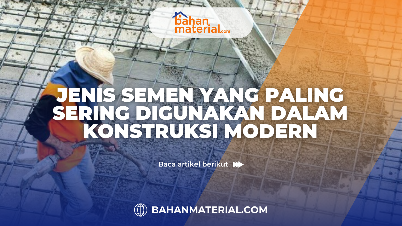 Jenis Semen yang Paling Sering Digunakan dalam Konstruksi Modern